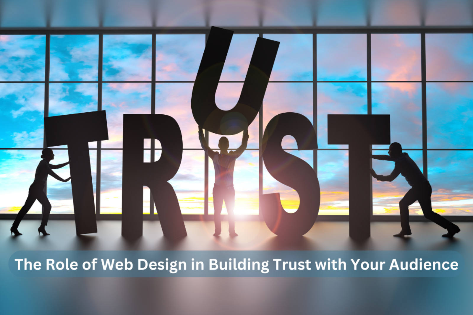 The Role of Web Design in Building Trust with Your Audience