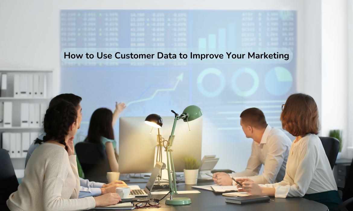 How to Use Customer Data to Improve Your Marketing