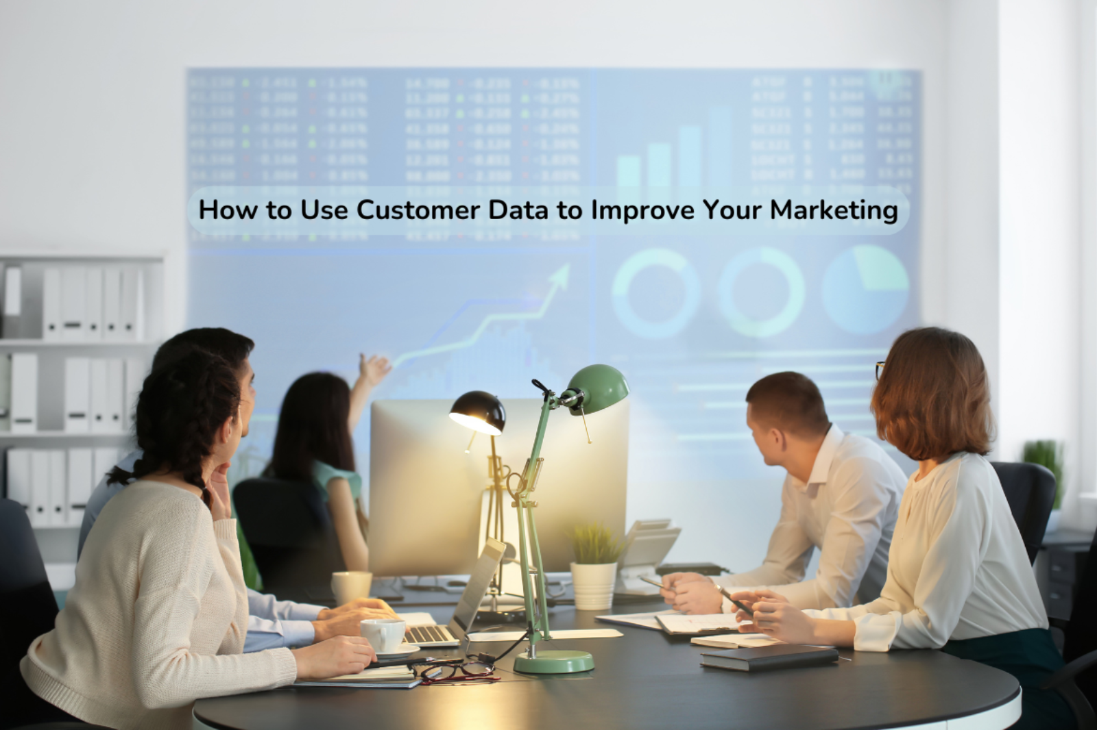 How to Use Customer Data to Improve Your Marketing