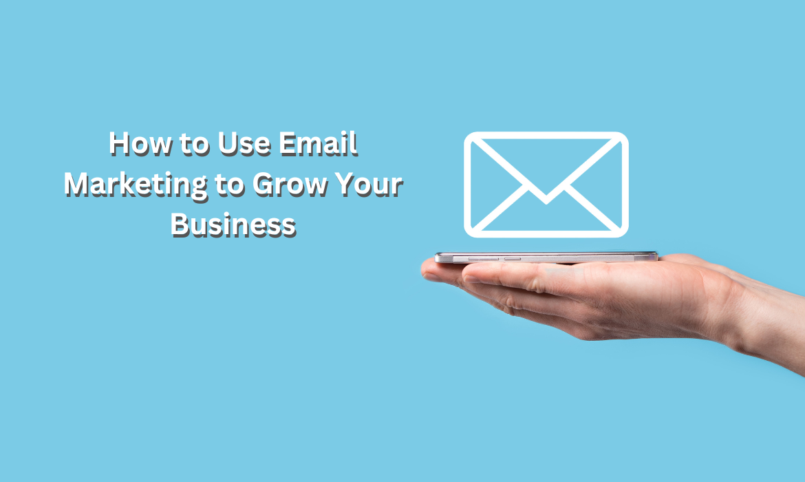 How to Use Email Marketing to Grow Your Business