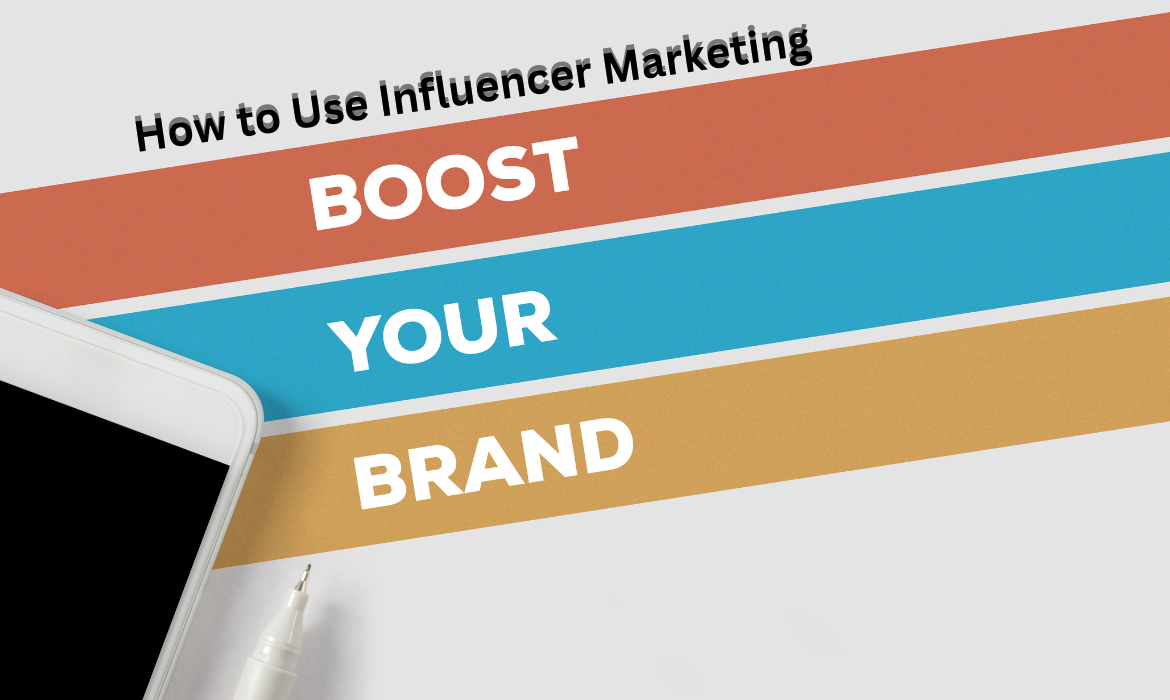 How to Use Influencer Marketing to Boost Your Brand