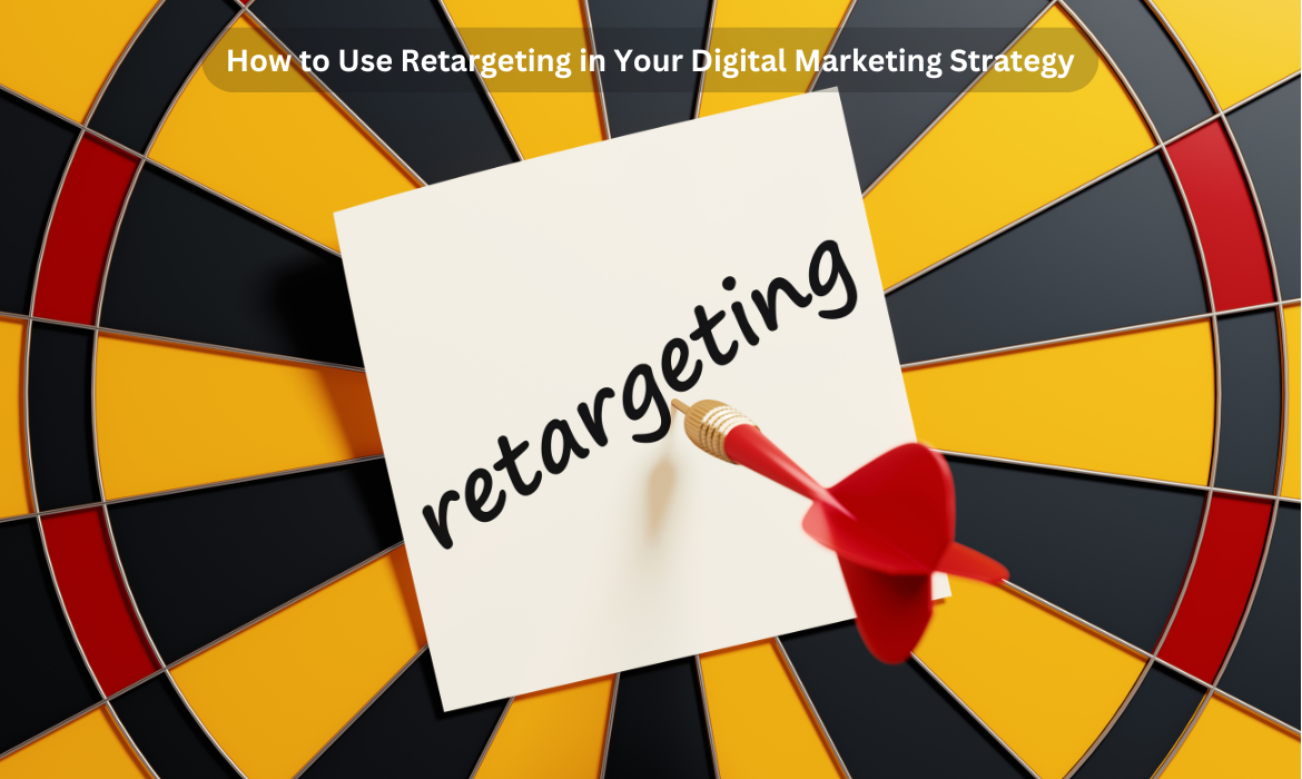 How to Use Retargeting in Your Digital Marketing Strategy