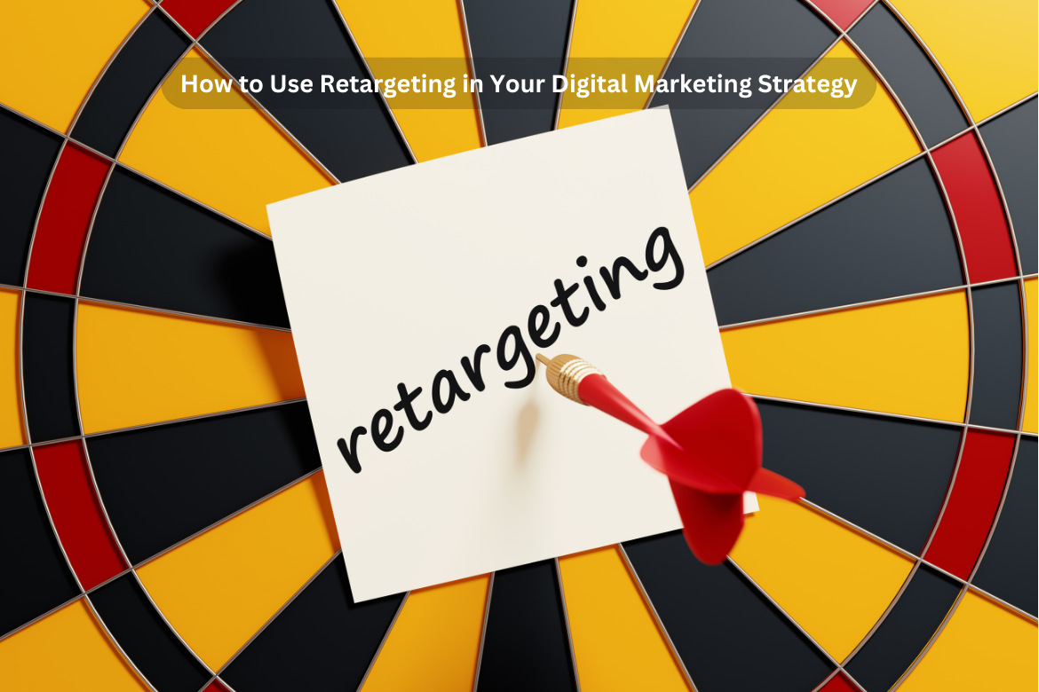 How to Use Retargeting in Your Digital Marketing Strategy