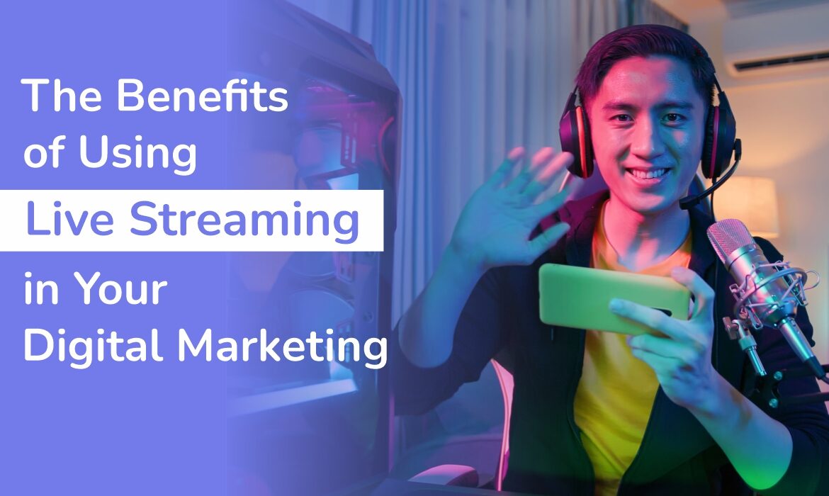 The Benefits of Live Streaming in Digital Marketing