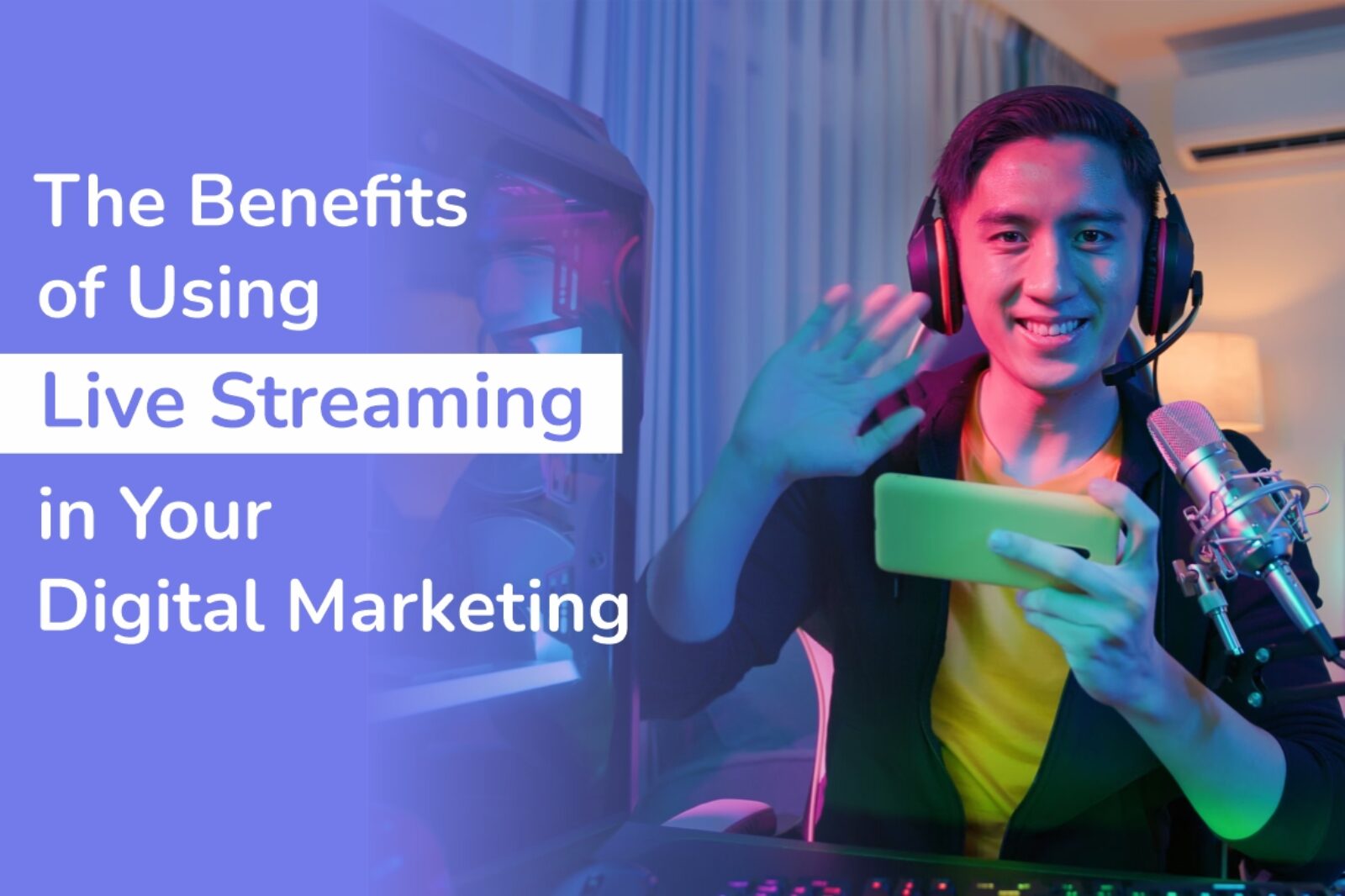 The Benefits of Live Streaming in Digital Marketing