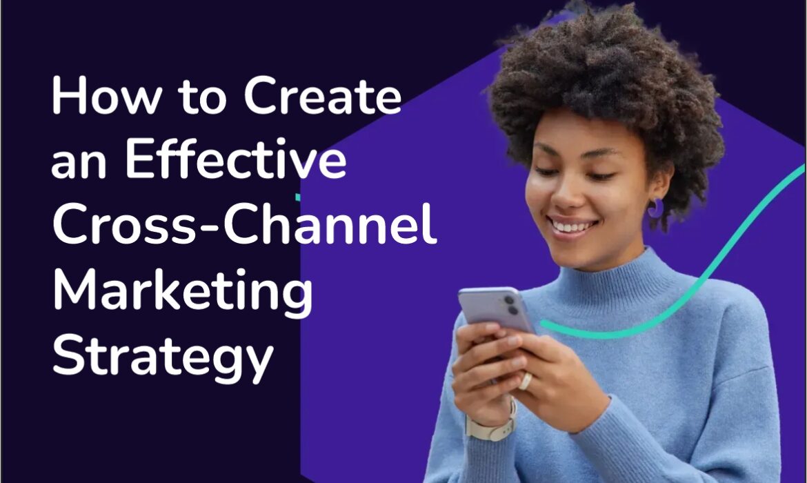 How to Create an Effective Cross-Channel Marketing Strategy