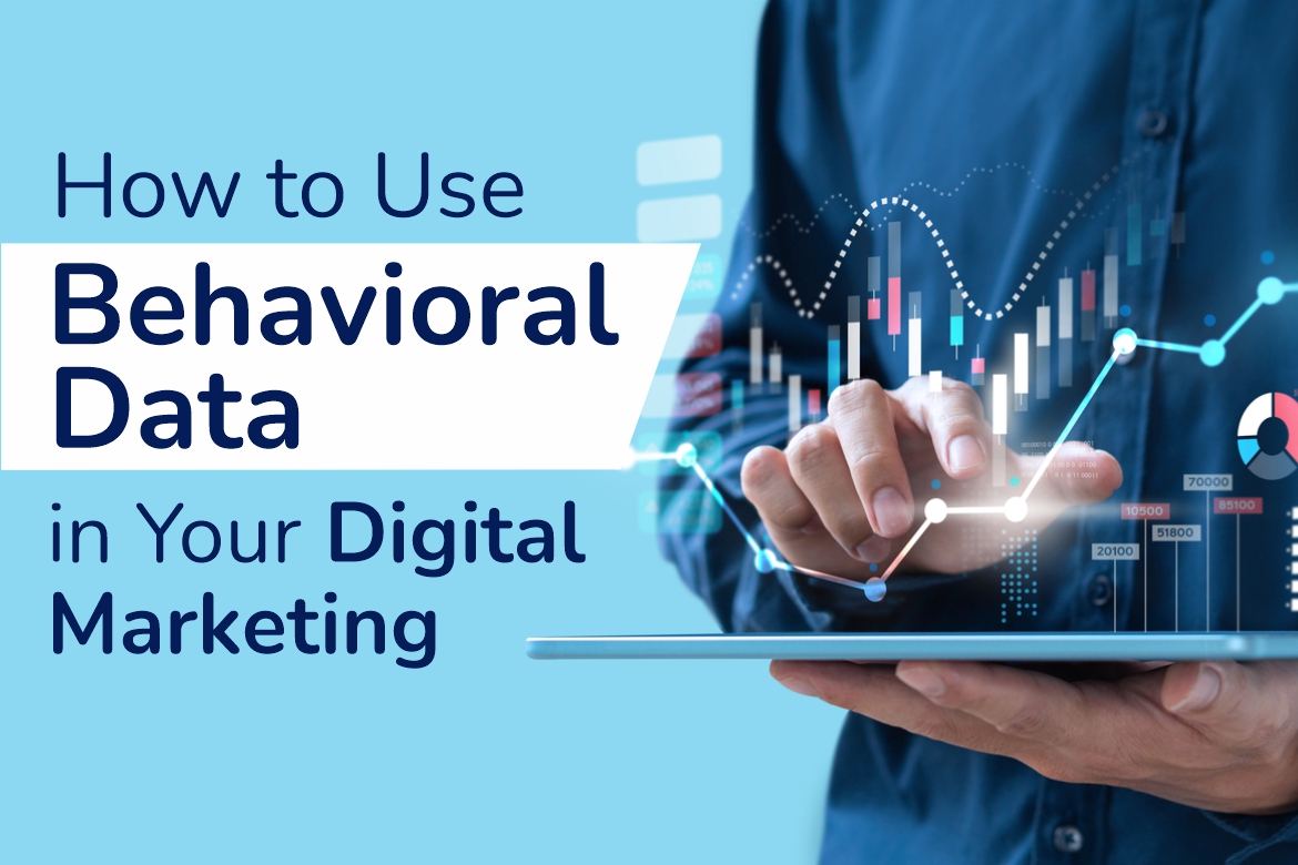 How to Use Behavioral Data in Your Digital Marketing