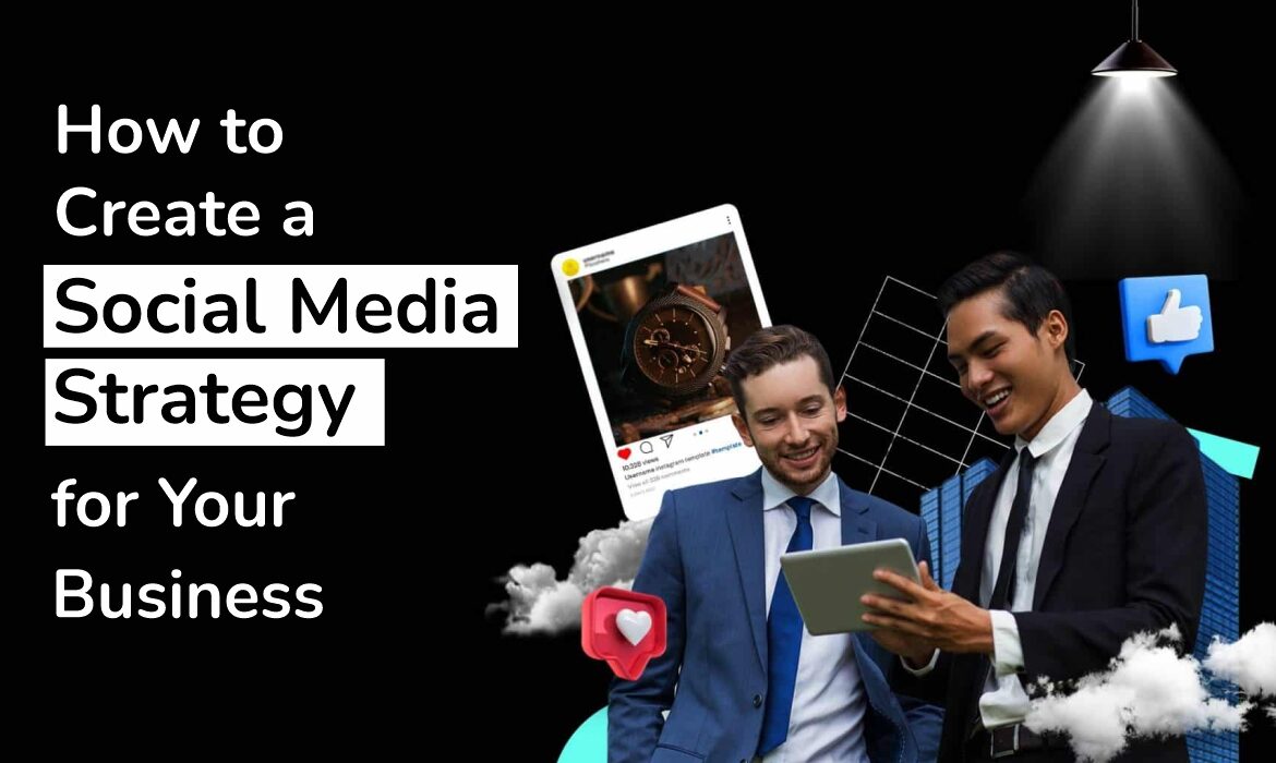 How to Create a Social Media Strategy for Your Business