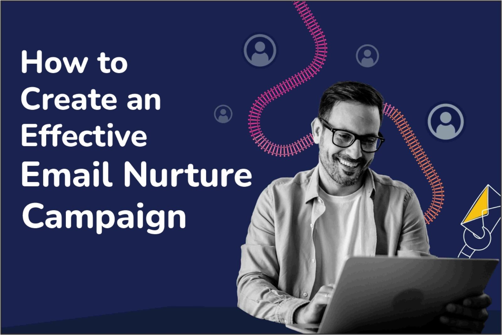 Create an Effective Email Nurture Campaign