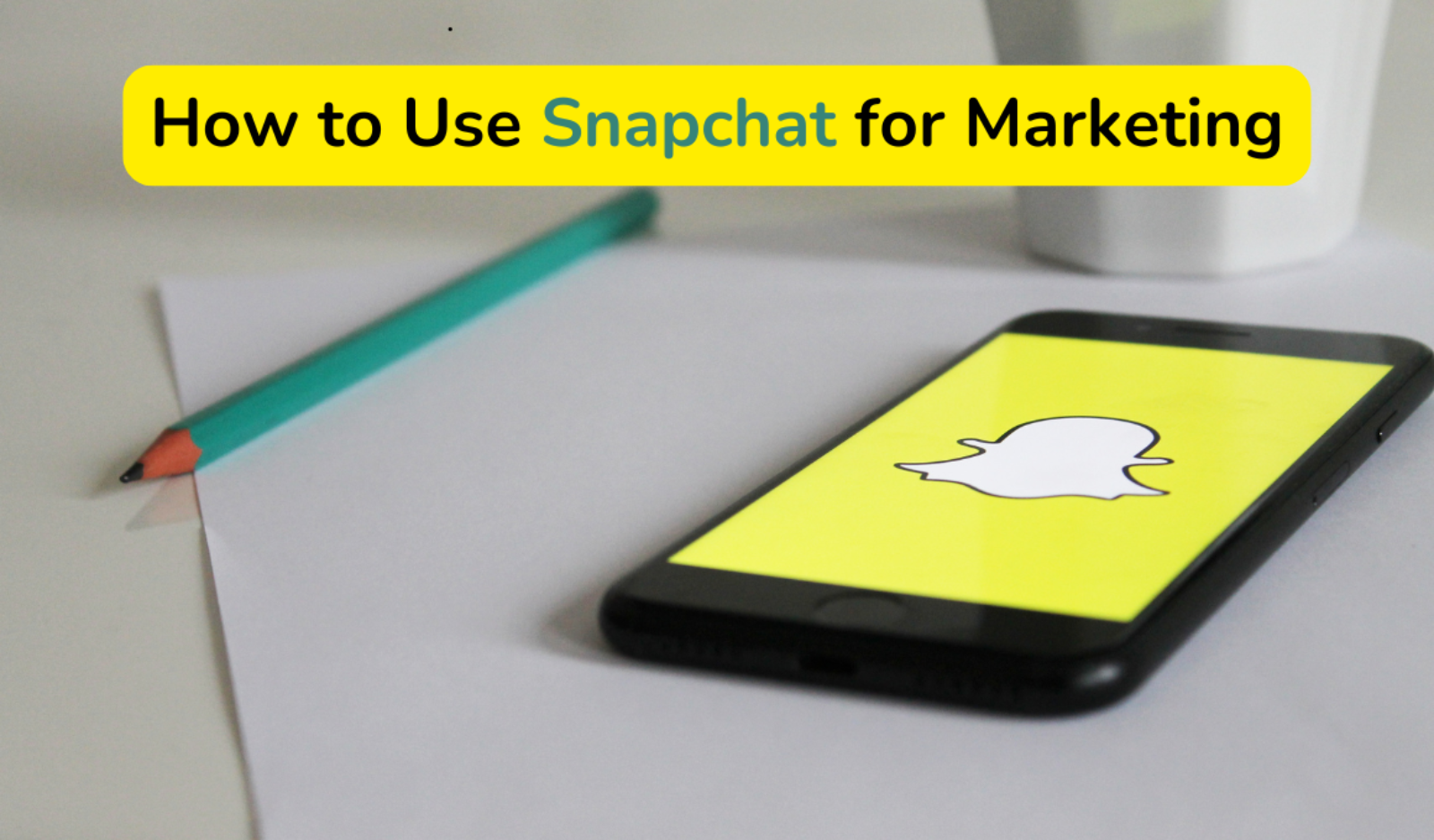 How to Use Snapchat for Marketing