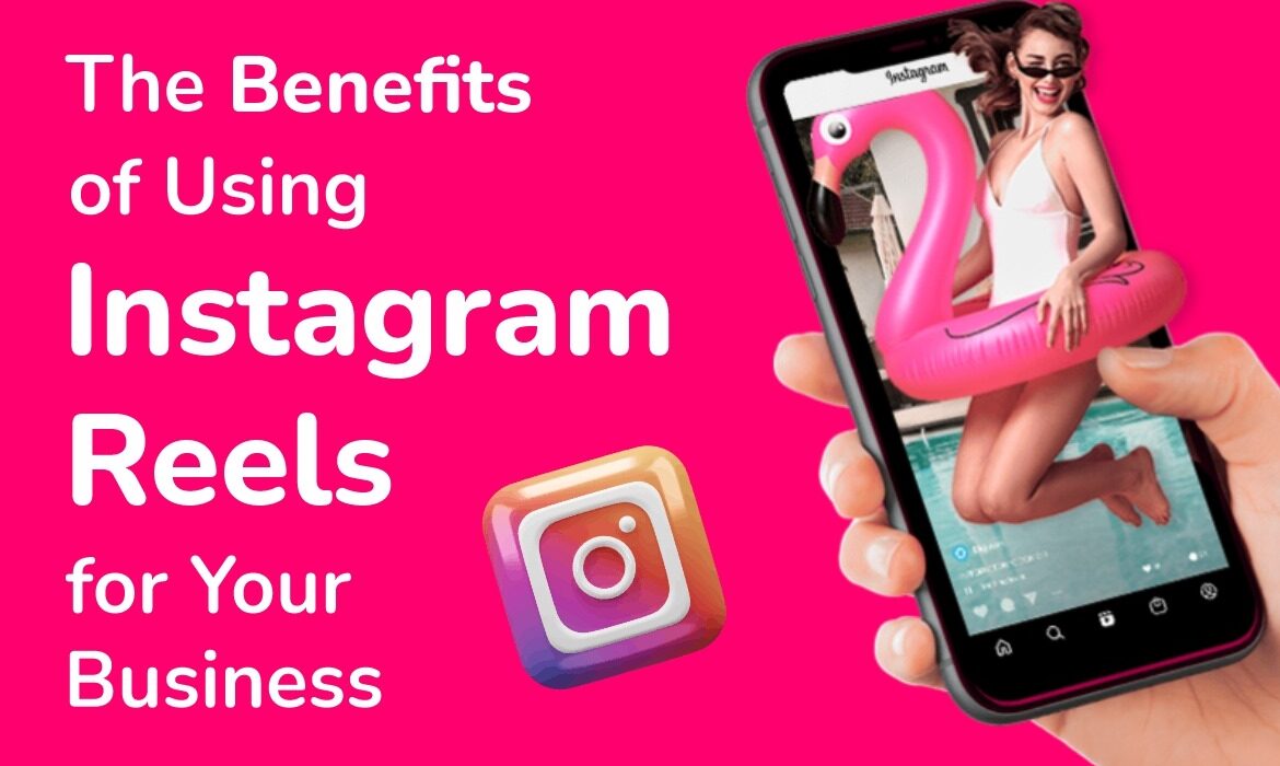 The Benefits of Using Instagram Reels for Your Business