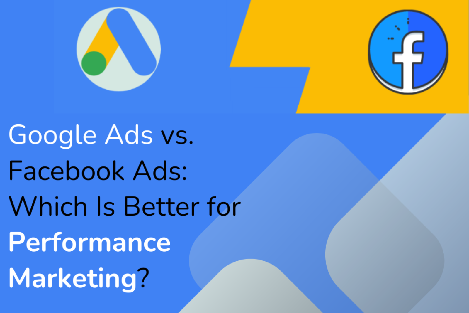 Google Ads vs. Facebook Ads: Which Is Better for Performance Marketing?