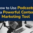 How to Use Podcasts as a Powerful Content Marketing Tool